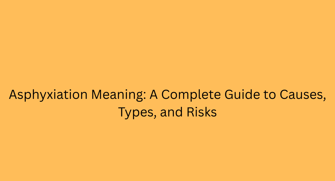 Asphyxiation Meaning: A Complete Guide to Causes, Types, and Risks