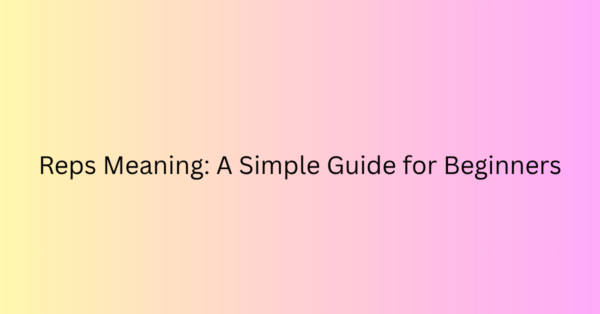 Reps Meaning: A Simple Guide for Beginners