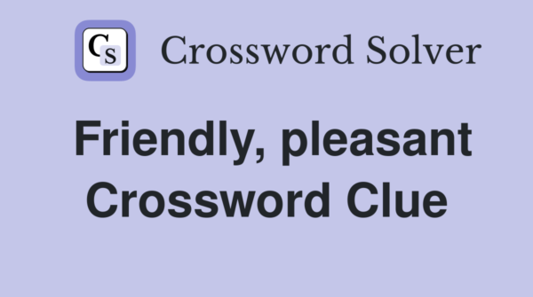 Friendly and Pleasant NYT: Understanding the Clue, Meaning, and Best Answers